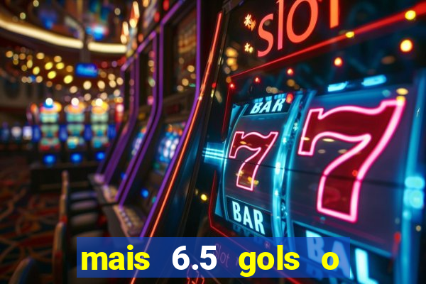 mais 6.5 gols o que significa